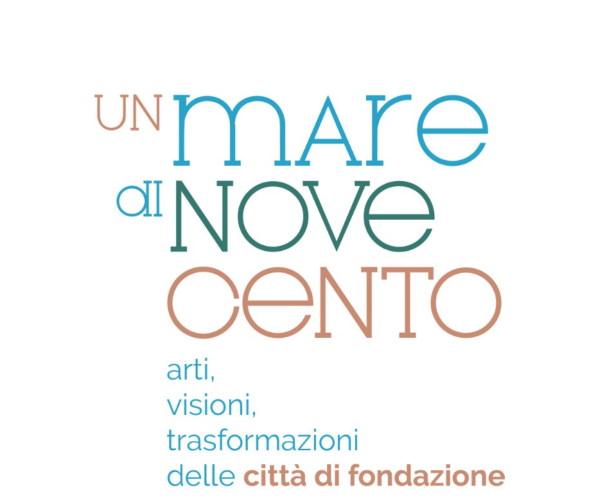 “Un mare di Novecento”, al via la mostra diffusa di arti visione trasformazioni delle città di Fondazione